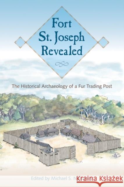 Fort St. Joseph Revealed: The Historical Archaeology of a Fur Trading Post Michael S. Nassaney 9780813056425 University Press of Florida - książka