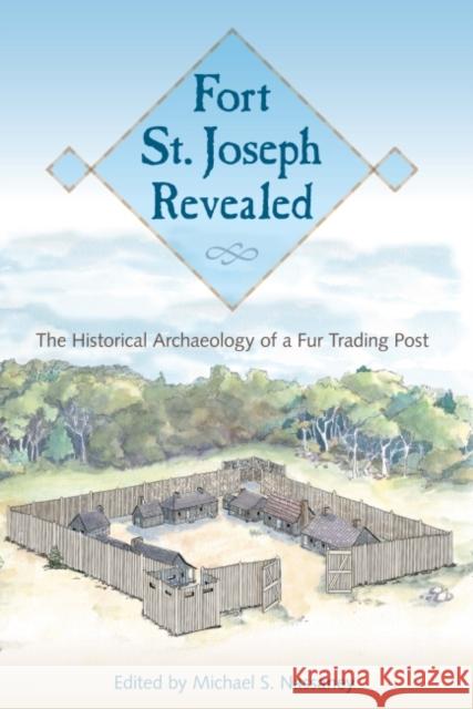 Fort St. Joseph Revealed: The Historical Archaeology of a Fur Trading Post Michael S. Nassaney 9780813068497 University Press of Florida - książka