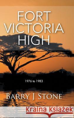 Fort Victoria High: 1976 to 1983 Barry J. Stone 9781496983152 Authorhouse - książka