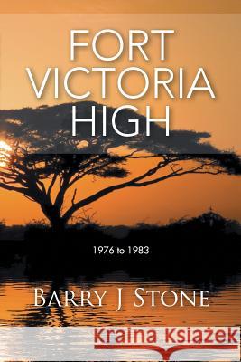 Fort Victoria High: 1976 to 1983 Barry J. Stone 9781496983169 Authorhouse - książka