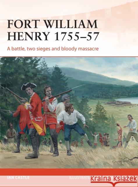 Fort William Henry 1755-57: A Battle, Two Sieges and Bloody Massacre Castle, Ian 9781782002741  - książka