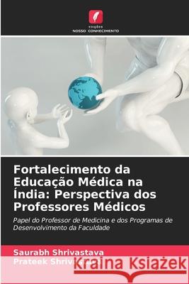 Fortalecimento da Educação Médica na Índia: Perspectiva dos Professores Médicos Saurabh Shrivastava, Prateek Shrivastava 9786204130248 International Book Market Service Ltd - książka