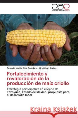 Fortalecimiento y Revaloracion de La Produccion de Maiz Criollo Diaz Anguiano Amanda Yaollin             Santos Cristobal 9783848457403 Editorial Academica Espanola - książka