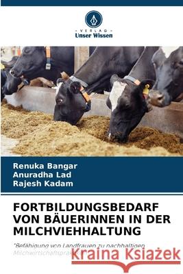 FORTBILDUNGSBEDARF VON BÄUERINNEN IN DER MILCHVIEHHALTUNG Bangar, Renuka, Lad, Anuradha, Kadam, Rajesh 9783330843783 Verlag Unser Wissen - książka
