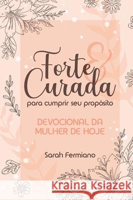 Forte E Curada Para Cumprir Seu Prop?sito: Devocional da Mulher de Hoje Luiz Renato Fermiano Sarah Fermiano 9786501698601 Ed, Da Autora, 225 - książka