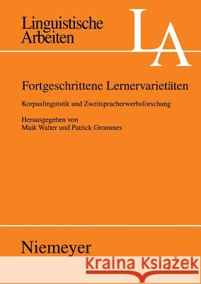 Fortgeschrittene Lernervarietäten: Korpuslinguistik Und Zweitsprachenerwerbsforschung Maik Walter, Patrick Grommes 9783484305205 de Gruyter - książka