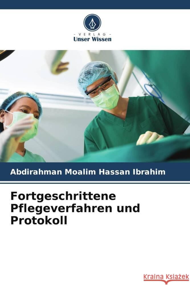 Fortgeschrittene Pflegeverfahren und Protokoll Moalim Hassan Ibrahim, Abdirahman 9786208269371 Verlag Unser Wissen - książka