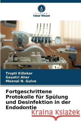 Fortgeschrittene Protokolle fur Spulung und Desinfektion in der Endodontie Trupti Killekar Gayatri Aher Meenal N Gulve 9786206085867 Verlag Unser Wissen - książka