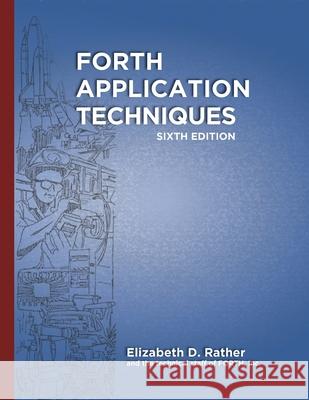 Forth Application Techniques (6th Edition): Programming Course Marlin Ouverson Leon H. Wagner Elizabeth D. Rather 9781095075791 Independently Published - książka