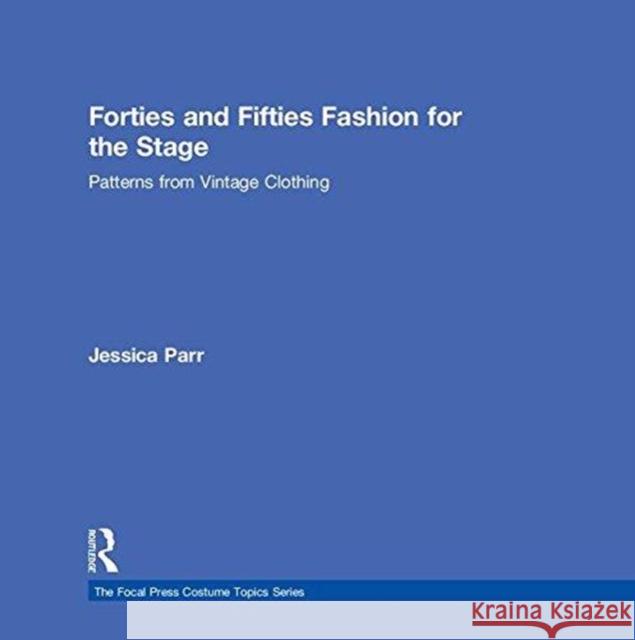 Forties and Fifties Fashion for the Stage: Patterns from Vintage Clothing Jessica Parr 9781138657786 Focal Press - książka