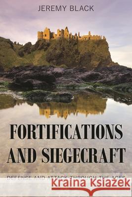 Fortifications and Siegecraft: Defense and Attack through the Ages Jeremy Black 9781538109687 Rowman & Littlefield Publishers - książka
