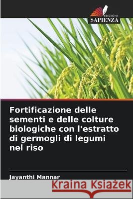 Fortificazione delle sementi e delle colture biologiche con l\'estratto di germogli di legumi nel riso Jayanthi Mannar 9786205699645 Edizioni Sapienza - książka