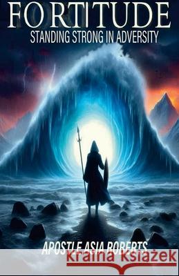 Fortitude: Standing Strong in Adversity Apostle Asia Roberts 9781300957720 Lulu.com - książka