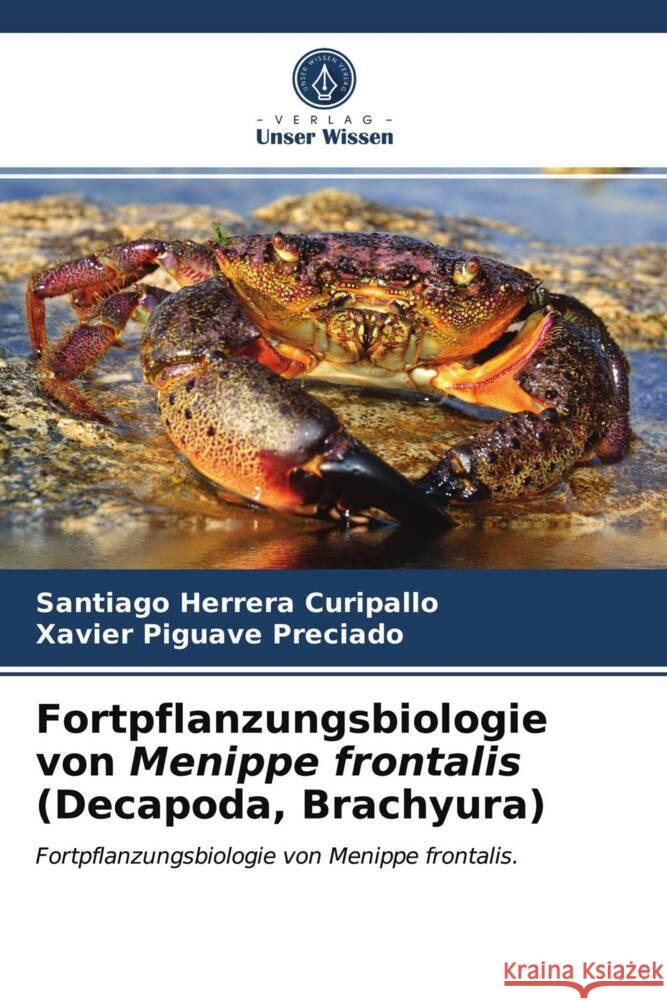 Fortpflanzungsbiologie von Menippe frontalis (Decapoda, Brachyura) Herrera Curipallo, Santiago, Piguave Preciado, Xavier 9786203978490 Verlag Unser Wissen - książka