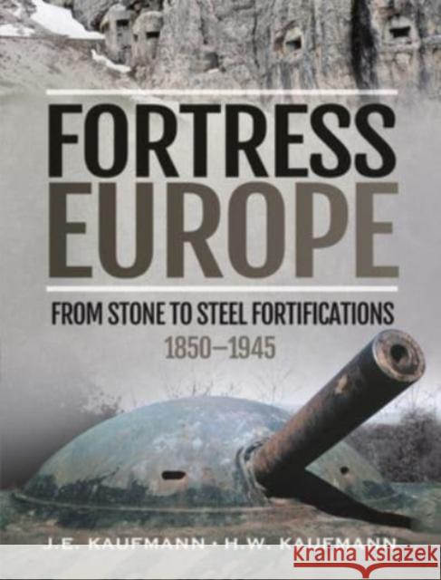 Fortress Europe: From Stone to Steel Fortifications,1850 1945 Kaufmann, H W 9781399002721 Pen & Sword Military - książka