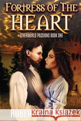Fortress of the Heart: Otherworld Passions Book One Robert W. Easton 9781980464853 Independently Published - książka