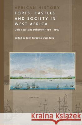 Forts, Castles and Society in West Africa: Gold Coast and Dahomey, 1450-1960 John Kwadwo Osei-Tutu 9789004380141 Brill - książka