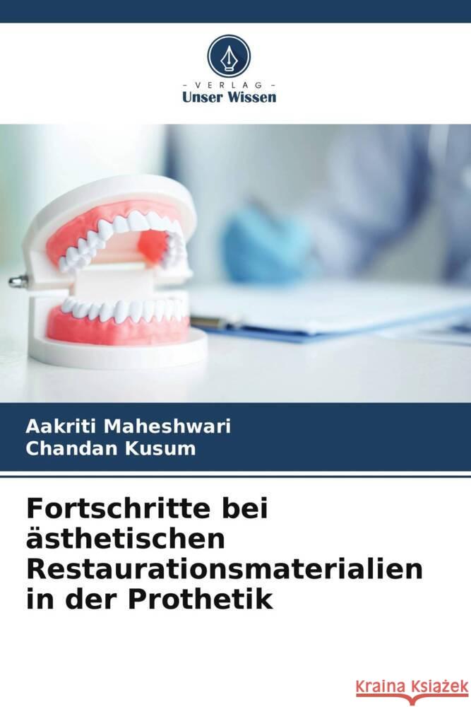 Fortschritte bei ästhetischen Restaurationsmaterialien in der Prothetik Maheshwari, Aakriti, Kusum, chandan 9786205112540 Verlag Unser Wissen - książka