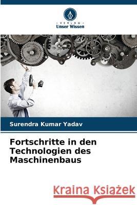 Fortschritte in den Technologien des Maschinenbaus Surendra Kumar Yadav 9786207527533 Verlag Unser Wissen - książka