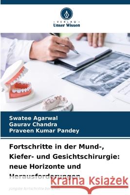 Fortschritte in der Mund-, Kiefer- und Gesichtschirurgie: neue Horizonte und Herausforderungen Agarwal, Swatee, Chandra, Gaurav, Pandey, Praveen Kumar 9786208871239 Verlag Unser Wissen - książka