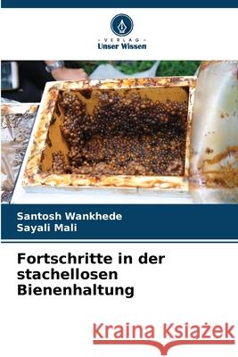 Fortschritte in der stachellosen Bienenhaltung Santosh Wankhede Sayali Mali 9786207724444 Verlag Unser Wissen - książka