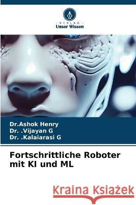 Fortschrittliche Roboter mit KI und ML Dr Ashok Henry Dr Vijayan G Dr Kalaiarasi G 9786205967751 Verlag Unser Wissen - książka