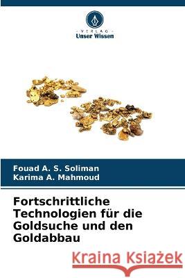 Fortschrittliche Technologien f?r die Goldsuche und den Goldabbau Fouad A. S. Soliman Karima A. Mahmoud 9786205744109 Verlag Unser Wissen - książka