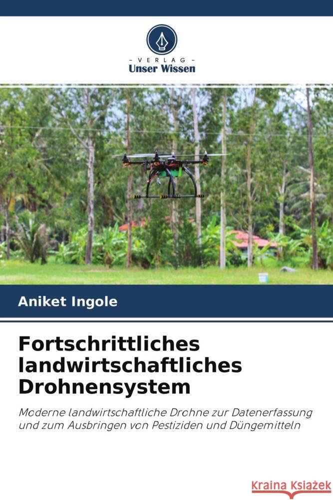 Fortschrittliches landwirtschaftliches Drohnensystem Ingole, Aniket 9786204480169 Verlag Unser Wissen - książka