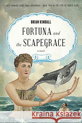 Fortuna and the Scapegrace: A Dark Comedy South Seas Adventure Brian Kindall 9780999456941 Diving Boy Books - książka