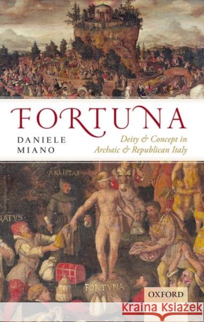 Fortuna: Deity and Concept in Archaic and Republican Italy Miano, Daniele 9780198786566 Oxford University Press, USA - książka