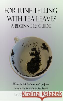 Fortune Telling with Tea Leaves - A Beginner's Guide: How to tell fortunes and perform divination by reading tea leaves (Tasseography) (Hardcover) Buckland, Sophia 9781387782291 Lulu.com - książka