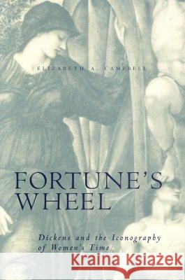 Fortune's Wheel: Dickens and the Iconography of Women's Time Elizabeth A. Campbell 9780821415146 Ohio University Press - książka