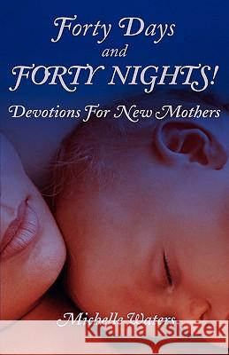 Forty Days and Forty Nights!: Devotions for New Mothers Michelle Waters, Waters Michelle 9780788023149 CSS Publishing Company - książka