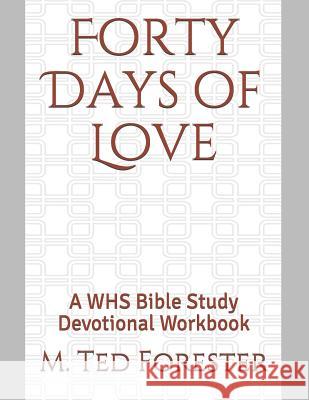 Forty Days of Love: A WHS Bible Study Devotional Workbook M. Ted Forester 9781076924896 Independently Published - książka