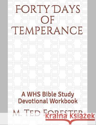 Forty Days of Temperance: A WHS Bible Study Devotional Workbook M. Ted Forester 9781077262546 Independently Published - książka