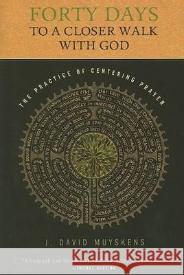 Forty Days to a Closer Walk with God: The Practice of Centering Prayer J. David Muyskens 9780835899048 Upper Room Books - książka