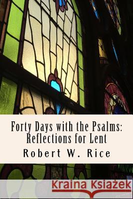 Forty Days with the Psalms: Reflections for Lent Robert Wesley Rice 9781542549226 Createspace Independent Publishing Platform - książka