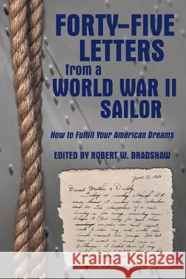 Forty-Five Letters from a World War II Sailor: How to Fulfill Your American Dreams Robert W. Bradshaw 9781491771853 iUniverse - książka