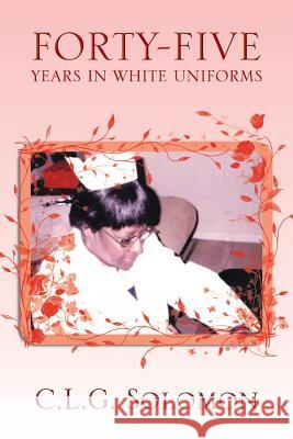 Forty-Five Years in White Uniforms C. L. G. Solomon 9781483656472 Xlibris Corporation - książka