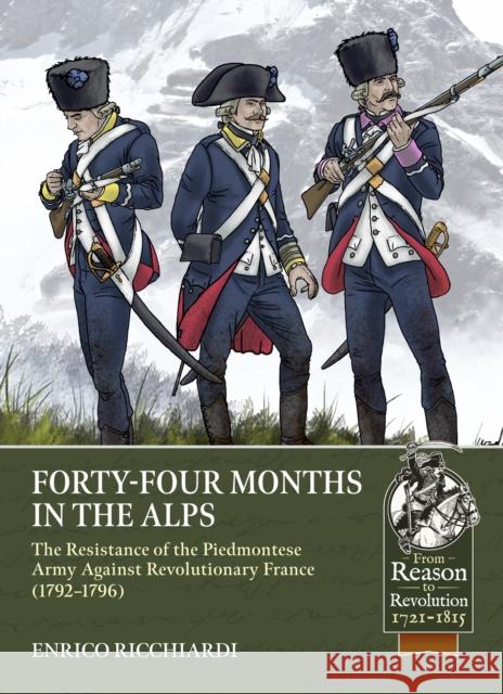 Forty-Four Months in the Alps: The Resistance of the Piedmontese Army Against Revolutionary France, 1792–1796 Enrico Ricchiardi 9781804516775 Helion & Company - książka
