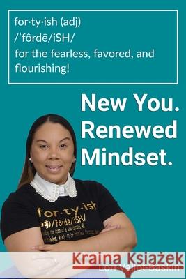 forty-ish: New You. Renewed Mindset. Lori Vallot-Baskin 9781688964709 Independently Published - książka