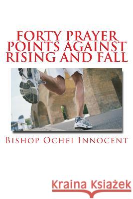 Forty Prayer Points Against Rising and Fall Bishop Ochei Innocent 9781983715334 Createspace Independent Publishing Platform - książka