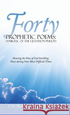 Forty Prophetic Poems: Symbolic of the Gestation Period: Hearing the Voice of God Instilling Peace During Your Most Difficult Times Fay Warren Jarrett 9781973608660 Westbow Press - książka