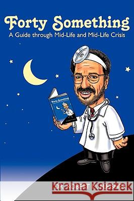 Forty Something: A Guide through Mid-Life and Mid-Life Crisis Dr Robert M. Fleisher 9781438917009 Authorhouse - książka