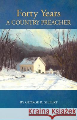 Forty Years a Country Preacher George B. Gilbert 9781981219933 Createspace Independent Publishing Platform - książka