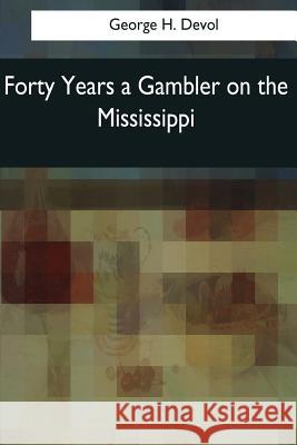 Forty Years a Gambler on the Mississippi George H. Devol 9781976244018 Createspace Independent Publishing Platform - książka