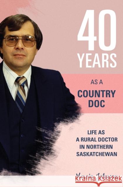 Forty Years As A Country Doctor Mervin Johnson 9781460013540 Guardian Books - książka