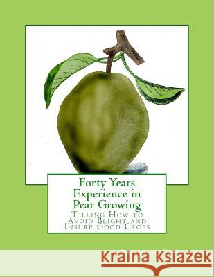 Forty Years Experience in Pear Growing: Telling How to Avoid Blight and Insure Good Crops William Parry Roger Chambers 9781718662834 Createspace Independent Publishing Platform - książka