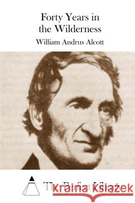 Forty Years in the Wilderness William Andrus Alcott The Perfect Library 9781508775447 Createspace - książka