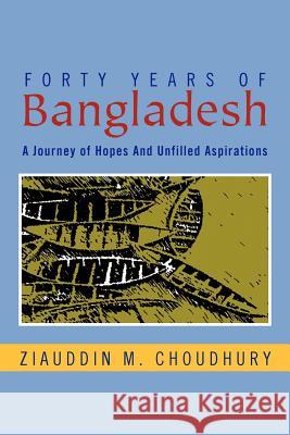 Forty Years of Bangladesh: A Journey of Hopes and Unfilled Aspirations Ziauddin M Choudhury 9781469133430 Xlibris - książka